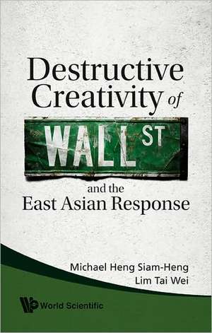 Destructive Creativity of Wall St and the East Asian Response de Michael Heng Siam-Heng