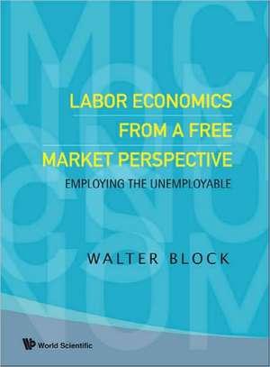 Labor Economics from a Free Market Perspective: Employing the Unemployable de Walter Block