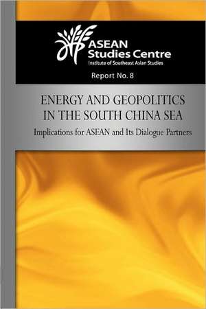 Energy and Geopolitics in the South China Sea: Implications for ASEAN and Its Dialogue Partners de Studies Center Asean Studies Center