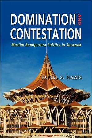 Domination and Contestation: Muslim Bumiputera Politics in Sarawak de Faisal S. Hazis