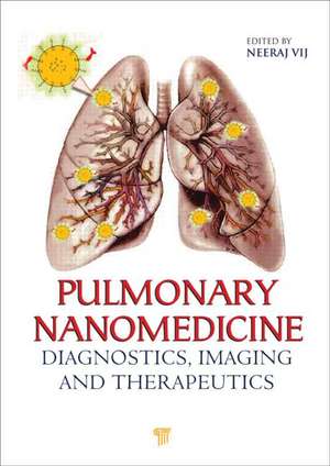 Pulmonary Nanomedicine: Diagnostics, Imaging, and Therapeutics de Neeraj Vij