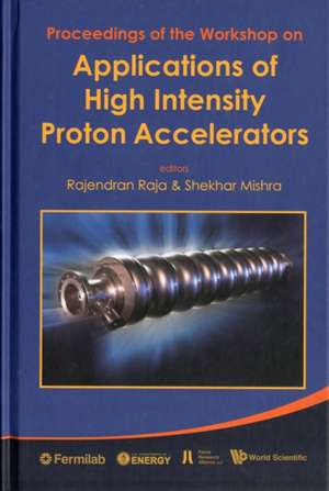 Applications of High Intensity Proton Accelerators - Proceedings of the Workshop de Shekhar Mishra