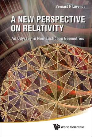 New Perspective on Relativity, A: An Odyssey in Non-Euclidean Geometries de Bernard H. Lavenda