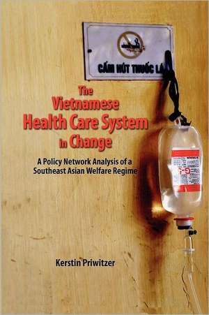 The Vietnamese Health Care System in Change: A Policy Network Analysis of a Southeast Asian Welfare Regime de Kerstin Priwitzer