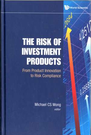 Risk of Investment Products, The: From Product Innovation to Risk Compliance de Michael Cs Wong