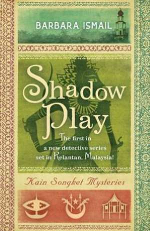 Shadow Play: Kain Songket Mysteries de Barbara Ismail