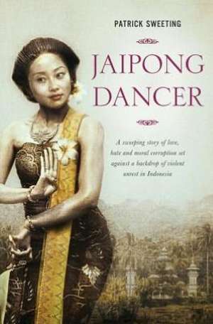 Jaipong Dancer: A Sweeping Story of Love, Hate and Moral Corruption Set Against a Backdrop of Political Unrest in Indonesia de Patrick Sweeting