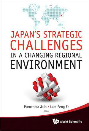 Japan's Strategic Challenges in a Changing Regional Environment de Purnendra Jain