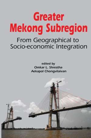 Greater Mekong Subregion: From Geographical to Socio-Economic Integration de Omkar Lal Shrestha