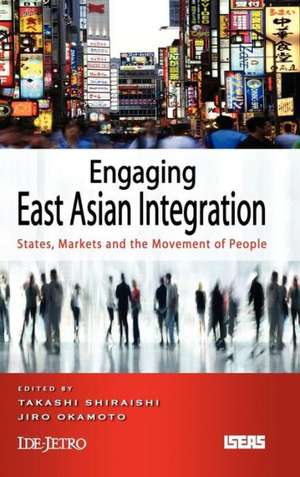 Engaging East Asian Integration: States, Markets and the Movement of People de Takashi Shiraishi