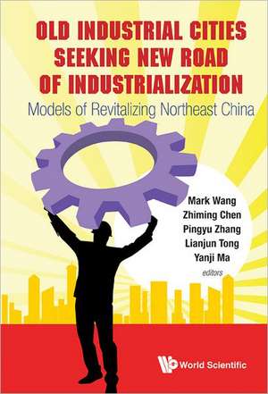 Old Industrial Cities Seeking New Road of Industrialization: Models of Revitalizing Northeast China de Zhiming Cheng