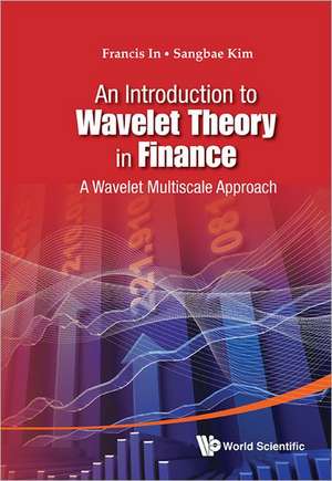 Introduction to Wavelet Theory in Finance, An: A Wavelet Multiscale Approach de Francis In