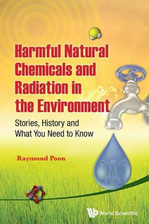 Harmful Natural Chemicals and Radiation in the Environment de Raymond Poon