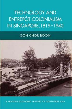 Technology and Entrepot Colonialism in Singapore, 1819-1940 de Goh Chor Boon