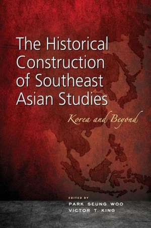 The Historical Construction of Southeast Asian Studies: Korea and Beyond de Park Seung Woo