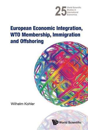 European Economic Integration, Wto Membership, Immigration and Offshoring: Markets, Infrastructure and Trends de WILHELM KOHLER