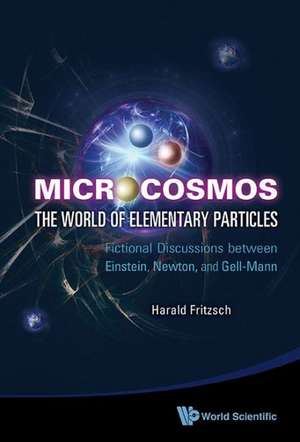 Microcosmos: The World of Elementary Particles - Fictional Discussions Between Einstein, Newton, and Gell-Mann de Harald Fritzsch