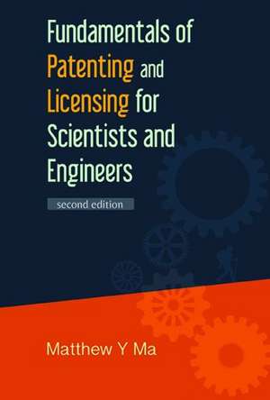 Fundamentals of Patenting and Licensing for Scientists and Engineers (2nd Edition): Past, Present and Future de Matthew Y. Ma