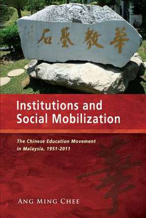 Institutions and Social Mobilization: The Chinese Education Movement in Malaysia, 1951-2011 de Chee Ming Ang