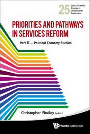 Priorities and Pathways in Services Reform - Part II: Political Economy Studies de Christopher Findlay