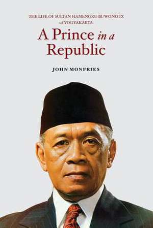 A Prince in a Republic: The Life of Sultan Hamengku Buwono IX of Yogyakarta de John Monfries