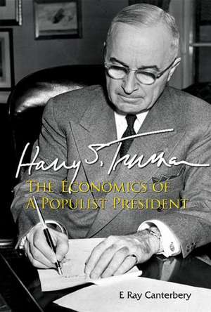 Harry S Truman: The Economics of a Populist President de E RAY CANTERBERY