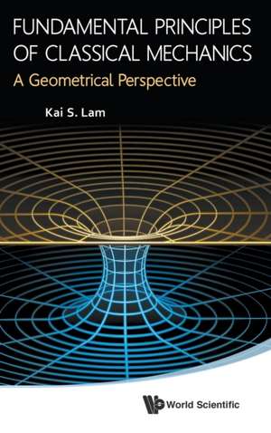 Fundamental Principles of Classical Mechanics: A Geometrical Perspective de Kai S Lam