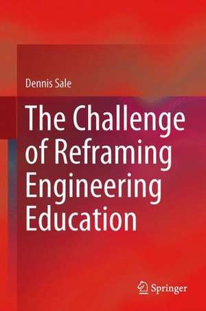 The Challenge of Reframing Engineering Education de Dennis Sale