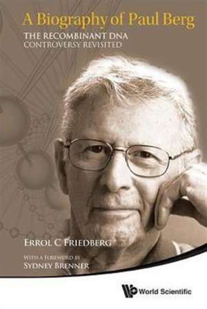 A Biography of Paul Berg: The Recombinant DNA Controversy Revisited de Errol C. Friedberg