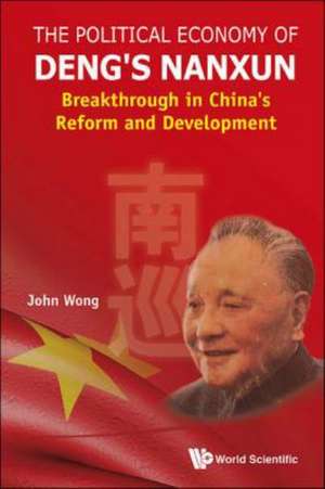 The Political Economy of Deng's Nanxun: Breakthrough in China's Reform and Development de John Wong