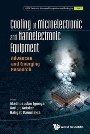 Cooling of Microelectronic and Nanoelectronic Equipment: Advances and Emerging Research de Madhusudan Iyengar