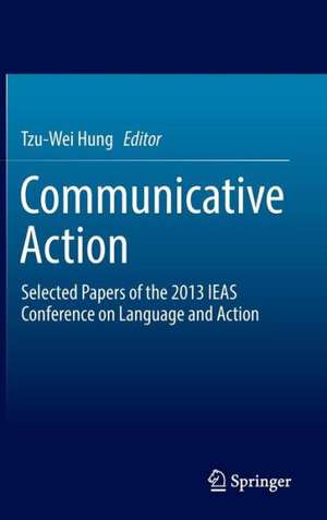 Communicative Action: Selected Papers of the 2013 IEAS Conference on Language and Action de Tzu-Wei Hung