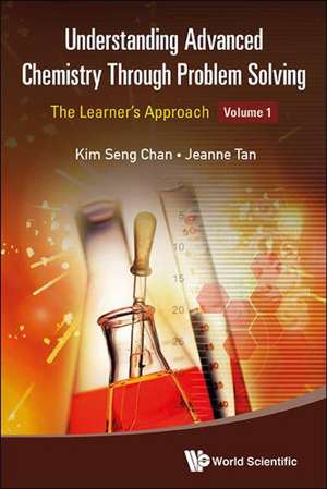 Understanding Advanced Chemistry Through Problem Solving: The Learner's Approach - Volume 1 de Kim Seng Chan