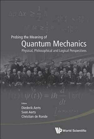 Probing the Meaning of Quantum Mechanics: Physical, Philosophical, and Logical Perspectives de CHRISTIAN DE RONDE