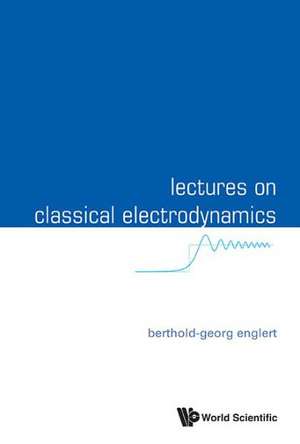 Lectures on Classical Electrodynamics de Berthold-Georg (National University of Singapore) Englert