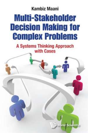 Multi-Stakeholder Decision Making for Complex Problems: A Systems Thinking Approach with Cases de Kambiz Maani