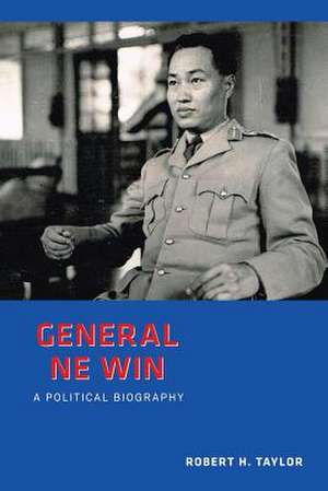 General Ne Win: A Political Biography de Robert Taylor