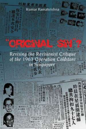 Original Sin? Revising the Revisionist Critique of the 1963 Operation Coldstore in Singapore de Kumar Ramakrishna