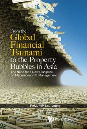 From the Global Financial Tsunami to the Asset Bubbles in Asia: Lessons for Macroeconomic Policy Management de Paul Sau-Leung Yip