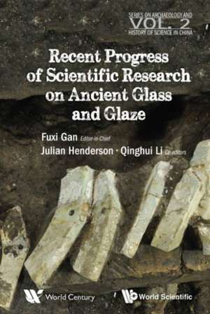 Recent Advances in the Scientific Research on Ancient Glass and Glaze: Strategic View of the Future - From Berkeley and Cambridge to Singapore and Rising Asia - Volume II de Gan Fuxi