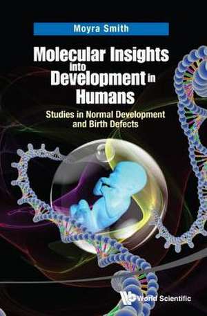 Molecular Insights Into Development in Humans: Studies in Normal Development and Birth Defects de Moyra Smith