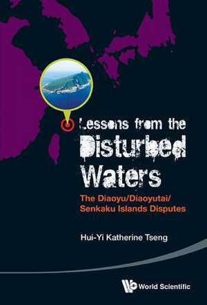 Lessons from the Disturbed Waters: The Diaoyu/Diaoyutai/Senkaku Islands Disputes de Hui-Yi Katherine Tseng