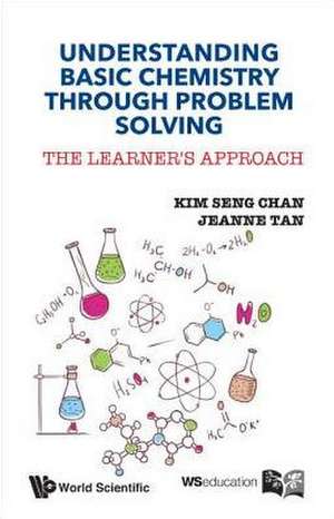 Understanding Basic Chemistry Through Problem Solving: The Learner's Approach de Kim Seng Chan