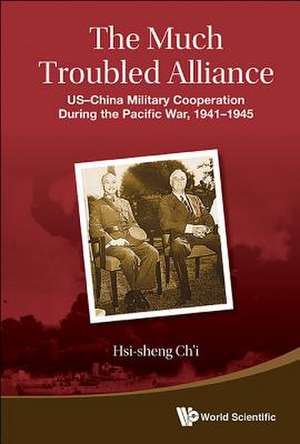 The Much Troubled Alliance: Us-China Military Cooperation During the Pacific War, 1941-1945 de Emeritus Hsi-sheng Ch'i