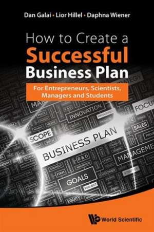 How to Create a Successful Business Plan: For Entrepreneurs, Scientists, Managers and Students de Dan Galai