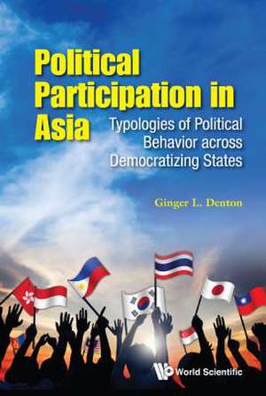 Political Participation in Asia: Typologies of Political Behavior Across Democratizing States de Ginger L Denton