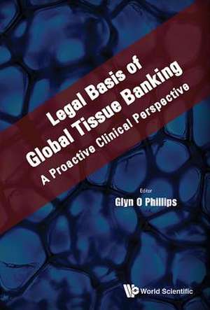 Legal Basis of Global Tissue Banking: A Proactive Clinical Perspective de Glyn O. Phillips