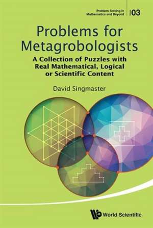 Problems for Metagrobologists: A Collection of Puzzles with Real Mathematical, Logical or Scientific Content de Singmaster David