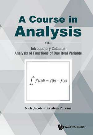 Course in Analysis, a - Volume I: Introductory Calculus, Analysis of Functions of One Real Variable de Niels Jacob