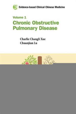 Evidence-Based Clinical Chinese Medicine - Volume 1: Chronic Obstructive Pulmonary Disease de Chuanjian Lu